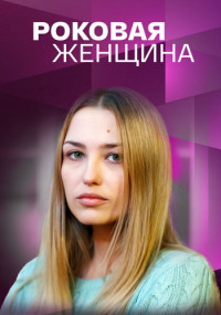 Роковая женщина 2021 Сериал (1, 2, 3, 4 серия)